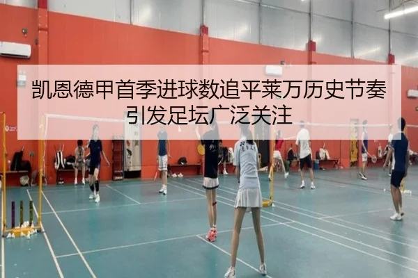 凯恩德甲首季进球数追平莱万历史节奏引发足坛广泛关注